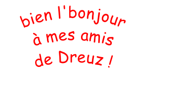 bien l'bonjour  à mes amis de Dreuz !