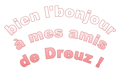 bien l'bonjour  à mes amis de Dreuz !