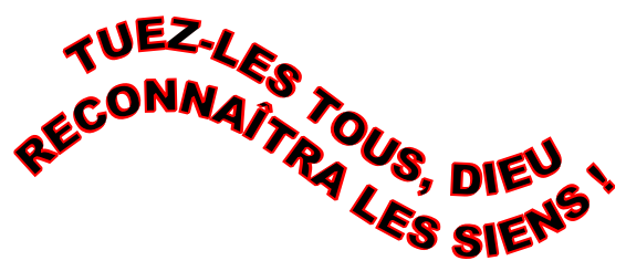 Tuez-les tous, dieu reconnaîtra les siens !